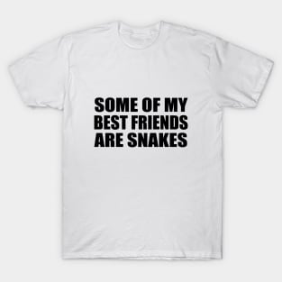 Some Of My Best Friends Are Snakes Funny Quote T-Shirt